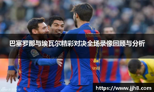 买球巴塞罗那与埃瓦尔精彩对决全场录像回顾与分析