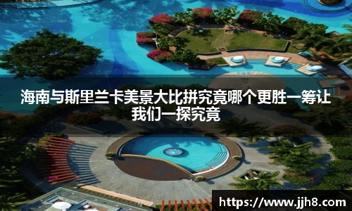 买球海南与斯里兰卡美景大比拼究竟哪个更胜一筹让我们一探究竟